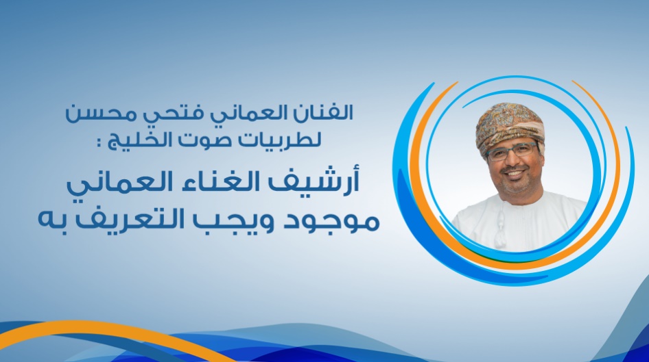 الفنان العماني فتحي محسن لطربيات صوت الخليج :  أرشيف الغناء العماني موجود ويجب التعريف به