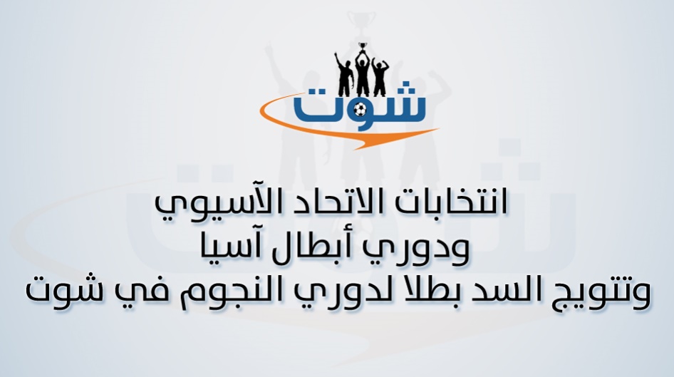 انتخابات الاتحاد الآسيوي ودوري أبطال آسيا وتتويج السد بطلاً لدوري النجوم في شوت